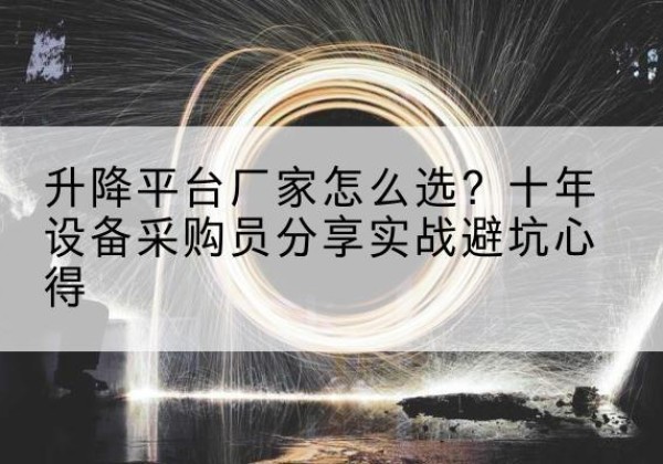 太原升降平台厂家-怎么选？十年设备采购员分享实战避坑心得